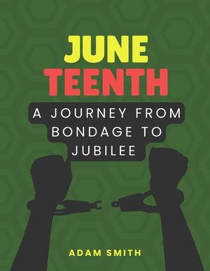 Juneteenth: A Journey from Bondage to Jubilee